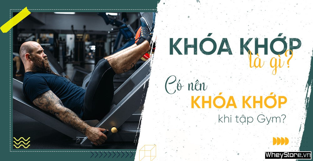 Upl Khoa Khop La Gi  Co Nen Khoa Khop Khi Tap Gym Hay Khong  1607938075 Image 1607938075