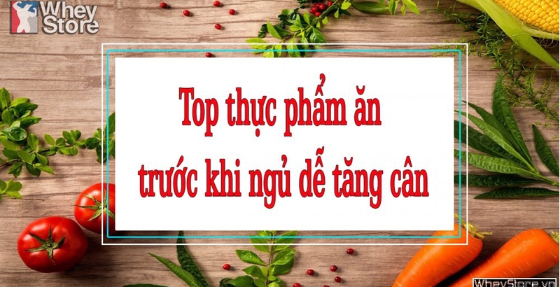 Top thực phẩm nên ăn trước khi ngủ dễ tăng cân