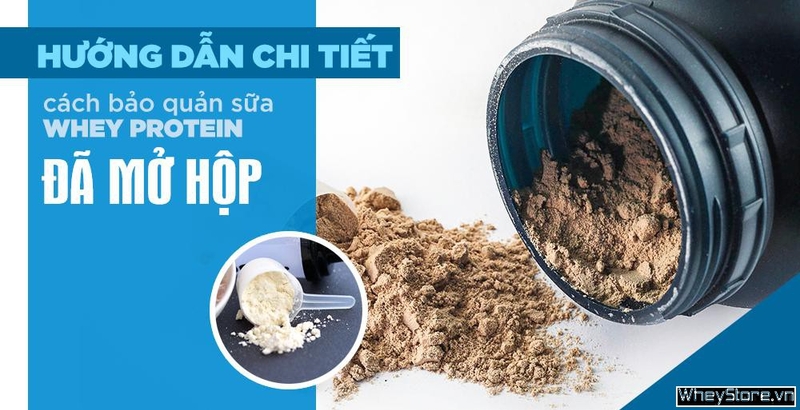 Hướng dẫn chi tiết cách bảo quản sữa Whey Protein đã mở hộp