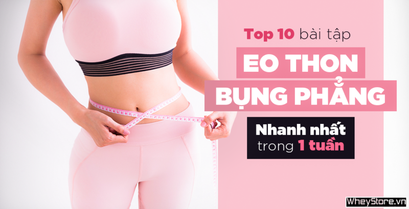 Top 10 bài tập eo thon bụng phẳng nhanh nhất trong 1 tuần cho nữ