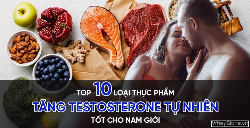 Top 10 loại thực phẩm tăng testosterone tự nhiên tốt cho nam giới