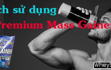 Cách sử dụng sữa tăng cân Premium Mass Gainer chuẩn nhất