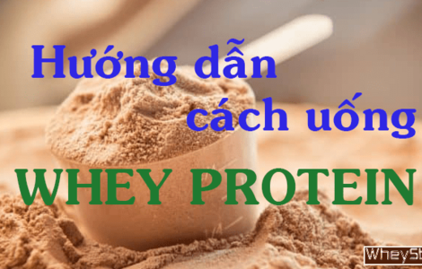 Hướng dẫn sử dụng Whey Protein sao cho đúng