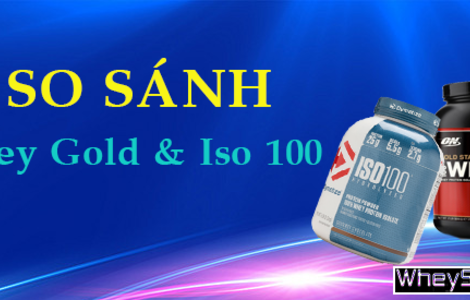 So sánh Whey Gold và Iso 100, nên chọn loại nào?
