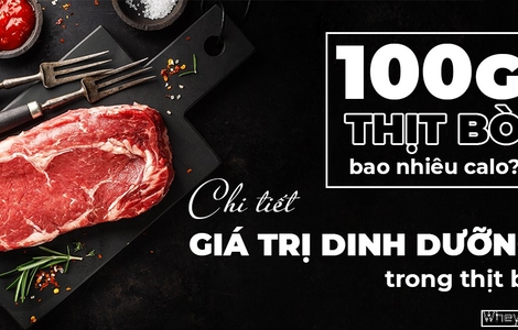 100g thịt bò bao nhiêu calo? Chi tiết giá trị dinh dưỡng trong thịt bò