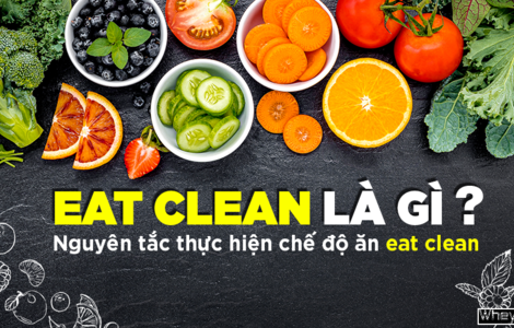 Eat Clean là gì? Nguyên tắc thực hiện chế độ ăn eat clean