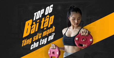 Top 6 bài tập tăng sức mạnh cho tay nữ hiệu quả nhất