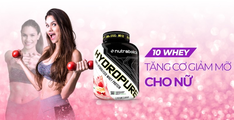 Top 10 loại Whey Protein tăng cơ giảm mỡ cho nữ giúp body săn chắc