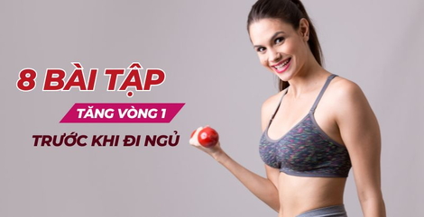 8 bài tập tăng vòng 1 trước khi đi ngủ cực dễ cho nàng ngực lép