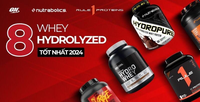 Top 8 loại Whey Hydrolyzed thuỷ phân tốt nhất 2024 cho Gymer