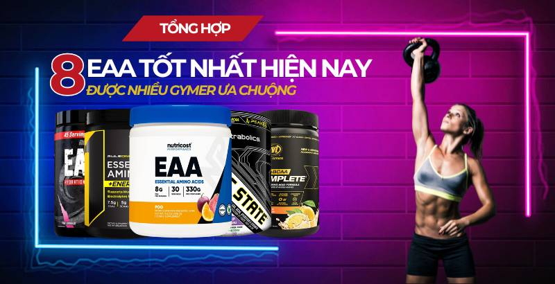 Tổng hợp 8 loại eaa tốt nhất hiện nay được nhiều Gymer ưa chuộng