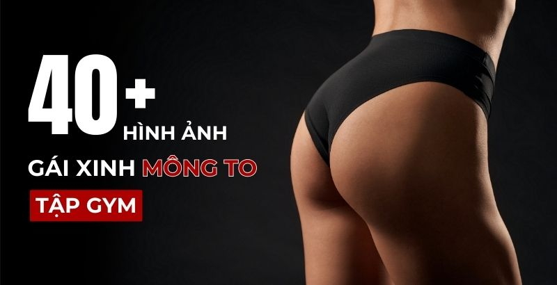 40+ hình ảnh gái mông to tập gym khoe “đào” căng đét cực quyến rũ