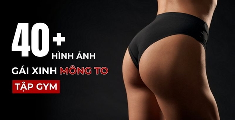 40+ hình ảnh gái mông to tập gym khoe “đào” căng đét cực quyến rũ