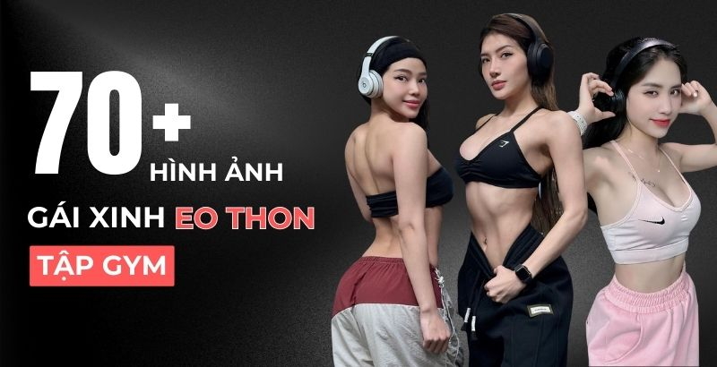 70+ hình ảnh gái eo thon tập gym khoe vòng 2 phẳng lì, body đồng hồ cát siêu chuẩn