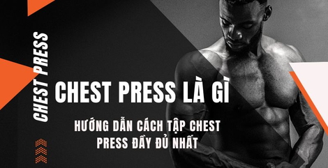 Chest Press là gì? Hướng dẫn cách tập Chest Press đầy đủ nhất