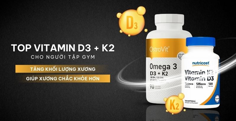 Top vitamin D3 K2 cho người tập gym được chuyên gia dinh dưỡng thể hình tin dùng