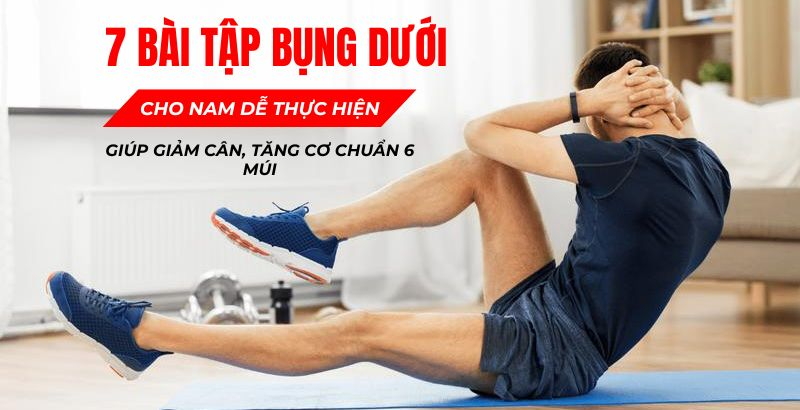 7 bài tập bụng dưới cho nam dễ thực hiện giúp giảm cân, tăng cơ chuẩn 6 múi