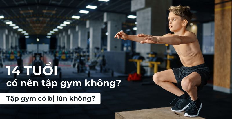 14 tuổi có nên tập gym không? Tập có bị lùn không? Độ tuổi tập gym tốt nhất