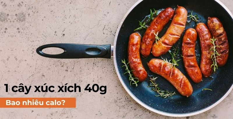 1 cây xúc xích 40g bao nhiêu calo? Nguy cơ béo phì khi ăn xúc xích