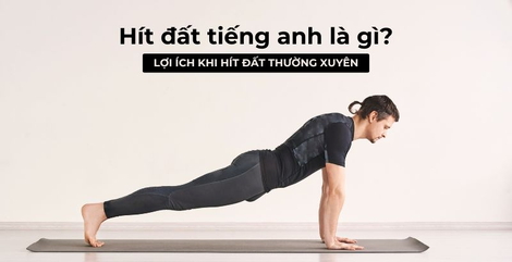 Hít đất tiếng anh là gì? Lợi ích khi hít đất thường xuyên