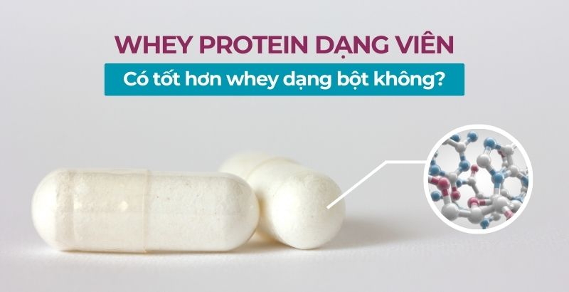Whey protein dạng viên có tốt hơn whey dạng bột không?