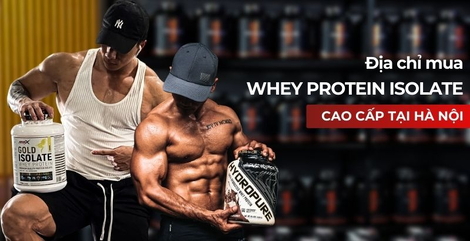 Địa chỉ mua Whey Protein uy tín tại Hà Nội, Đà Nẵng, HCM