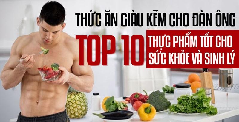 Thức Ăn Giàu Kẽm Cho Đàn Ông: Top 10 Thực Phẩm Tốt Cho Sức Khỏe Và Sinh Lý