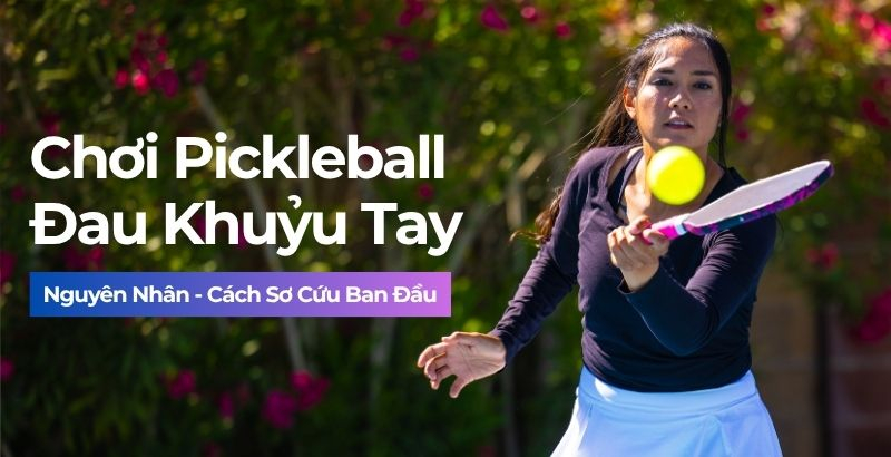 Chơi pickleball đau khuỷu tay là do đâu? Mất bao lâu để khỏi?