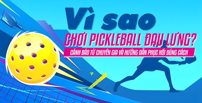Chơi Pickleball đau lưng? Cảnh báo từ chuyên gia và hướng dẫn cách phục hồi