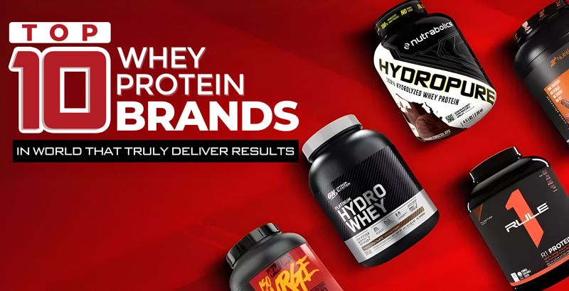 Top 10 Whey Protein Brands in World That Truly Deliver Results