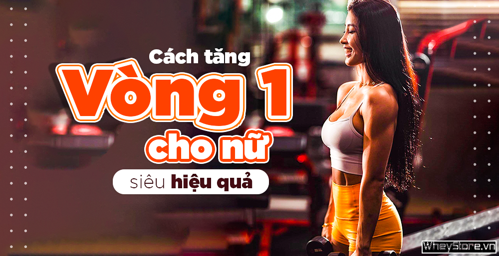 10 cách tăng vòng 1 cho nữ tự nhiên và hiệu quả