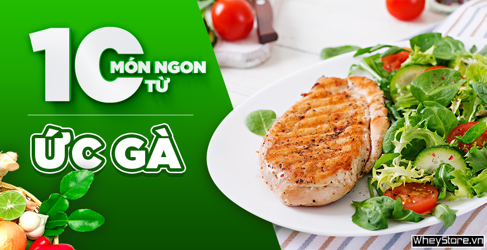 Ức gà làm gì ngon? 10 món ngon từ ức gà mà không ngán, không khô