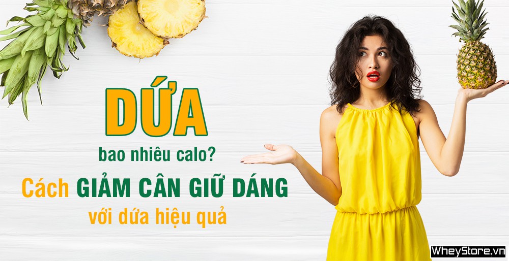 Dứa bao nhiêu calo? Cách giảm cân giữ dáng với dứa hiệu quả