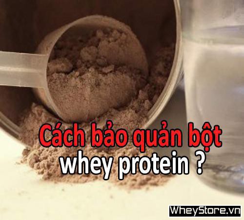 Làm thế nào để bảo quản bột whey protein không bị hỏng? - Ảnh 1